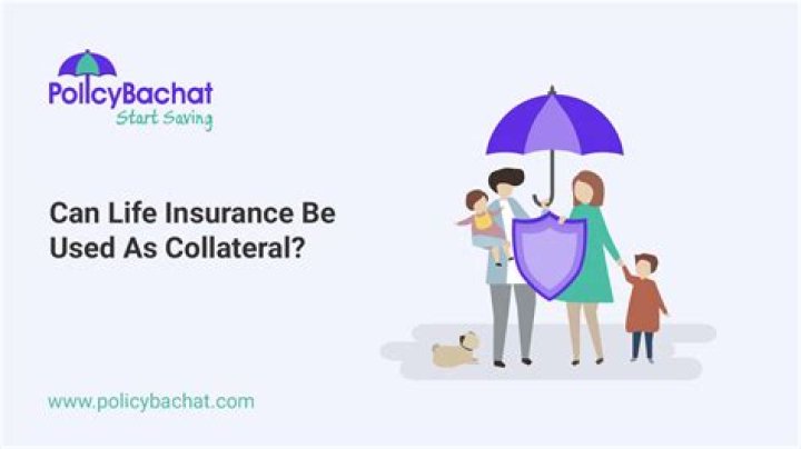 Can life insurance be used as collateral?